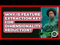 Why Is Feature Extraction Key For Dimensionality Reduction? - AI and Machine Learning Explained