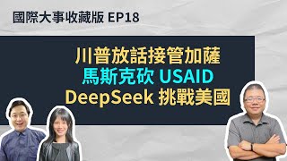 EP18. 川普放話接管加薩、馬斯克砍 USAID、DeepSeek 挑戰美國｜國際大事收藏版