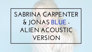 Sabrina Carpenter & Jonas Blue - Alien Acoustic Version Lyrics