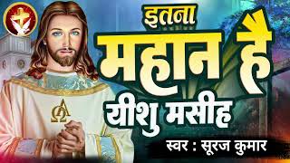 इतना महान है यीशु मसीह | #Itna Mahan Hai Yeshu Masih | Suraj Kumar | #Jesus Song