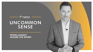 Uncommon Sense: People Always Assume the Worst