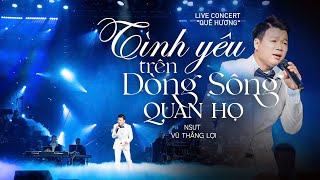 Tình Yêu Trên Dòng Sông Quan Họ - NSƯT Vũ Thắng Lợi | Live in Concert Quê Hương