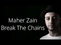 MAHER ZAIN - BREAK THE CHAINS (Lyric)