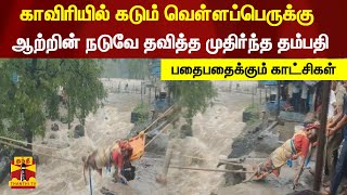 காவிரியில் கடும் வெள்ளப்பெருக்கு | ஆற்றின் நடுவே தவித்த முதிர்ந்த தம்பதி | பதைபதைக்கும் காட்சிகள்