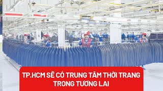 TP.HCM sẽ có trung tâm thời trang trong tương lai - PLO