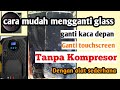 cara ganti kaca / glass / touchscreen dengan alat sederhana