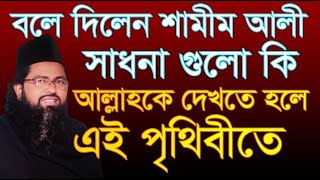 বলে দিলেন শামীম আলী সাধনা গুলো কি আল্লাহকে দেখতে হলে    shamim ali chis