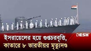 ইসরায়েলের হয়ে গুপ্তচরবৃত্তি, কাতারে ৮ ভারতীয় নৌ কর্মকর্তার মৃত্যুদণ্ড | International | Desh TV News