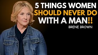 5 Things Women Should Never Do with a Man | BRENE BROWN BEST SPEECH