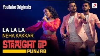 Neha Kakkar | La La La | Straight Up Punjab | 2019