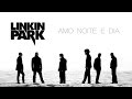 Linkin Park - Amo noite e dia