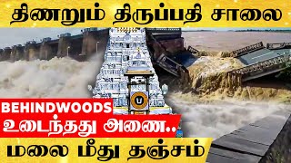 சிக்கி தவிக்கும் திருப்பதி சாலை ...அணை உடைந்ததால் மலை மீது தஞ்சமடைந்த மக்கள்...