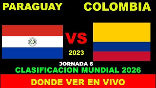 PARAGUAY VS COLOMBIA DONDE VER EN VIVO FECHA HORA HORARIO CUANDO JUEGAN EN VARIOS PAISES