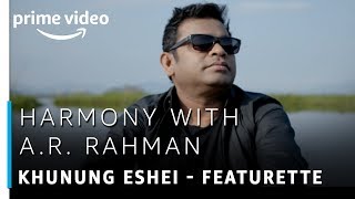 Harmony with A.R Rahman | Khunung Eshei - Featurette | TV Show | Prime Exclusive