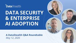 Data Security & Enterprise AI Adoption - A DataStealth Roundtable