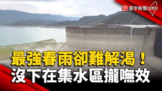 最強春雨卻難解渴！沒下在集水區攏嘸效｜#寰宇新聞 @globalnewstw