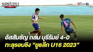 อัสสัมชัญ ถล่ม บุรีรัมย์ 4-0 ทะลุรอบชิง “ยูธลีก U16 2023” | ลุยสนามข่าวเย็น | 12 ก.ค.66 | T Sports 7