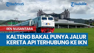 Kalimantan Tengah Bakal Punya Jalur Kereta Api yang Terhubung ke IKN Nusantara