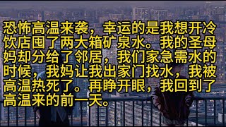 【完結】恐怖高温来袭，幸运的是我想开冷饮店囤了两大箱矿泉水。我的圣母妈却分给了邻居，我们家急需水的时候，我妈让我出家门找水，我被高温热死了。再睁开眼，我回到了高温来的前一天。