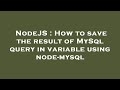 NodeJS : How to save the result of MySql query in variable using node-mysql