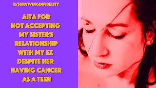 TBC 764 AITA for not accepting my sister's relationship with my ex despite her having cancer