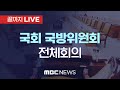 국회 국방위원회 전체회의 - [끝까지 LIVE] MBC 중계방송 2021년 09월 08일