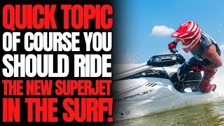 Of Course You Should Ride Your New SuperJet in The Surf! WCJ Quick Topic