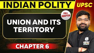 Union and Its Territory FULL CHAPTER | Indian Polity - Chapter 6 | UPSC Preparation ⚡