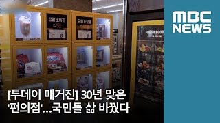 [투데이 매거진] 30년 맞은 '편의점'…국민들 삶 바꿨다 (2018.05.23/뉴스투데이/MBC)