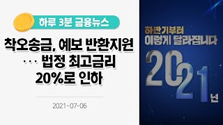 [금융뉴스] 착오송금, 예보 반환지원···법정 최고금리 20%로 인하 [하반기부터 이렇게 달라집니다](2021.7.6.)