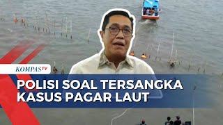 Tersangka Pagar Laut Belum Ada, Bareskrim Polri Sebut Masih Lakukan Uji Labfor