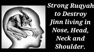 Strong Ruqyah to Destroy Jinn living in Nose, Head, Neck and Shoulder.
