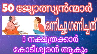 ഞങ്ങൾ 50 ജ്യോൽസ്യൻന്മാർ ഒന്നിച്ചു ഗണിച്ചത്. 6 നക്ഷത്രക്കാർ കോടീശ്വരൻ ആകും