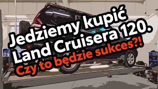 Jedziemy kupić Land Cruisera 120 - czy będzie sukces?