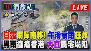 【TVBS18氣象站】白露雨彈南移！午後豪雨狂炸 黑雨癱瘓香港 大直民宅塌陷 ｜主播吳軒彤說氣象LIVE