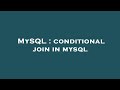 MySQL : conditional join in mysql