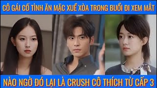 Cô gái cố tình ăn mặc xuề xòa trong buổi đi xem mắt, nào ngờ đó lại là crush cô thích từ cấp 3