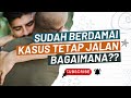 SUDAH BERDAMAI, KASUS TETAP LANJUT, DISINI SOLUSINYA