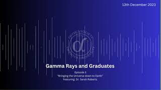 Gamma Rays and Graduates E3: "Bringing the Universe Down to Earth"