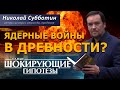 Ядерные войны в Древности? Фильм Николая Субботина