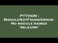PYTHON : ModuleNotFoundError: No module named 'sklearn'