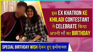 This Khatron Ke Khiladi Contestant Celebrates His Mom’s Birthday | Writes EMOTIONAL Post