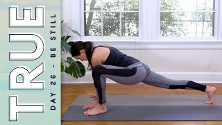 TRUE - Day 26 - BE STILL  |  Yoga With Adriene