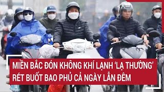 Miền Bắc sắp đón không khí lạnh mạnh ‘lạ thường’, rét buốt bao phủ