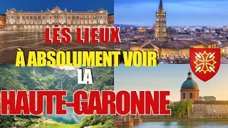 Les lieux à absolument voir : La Haute-Garonne (31)