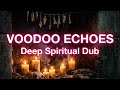 VOODOO ECHOES 🕯️ Dub Techno & Spiritual [Hypnotic / Focus]