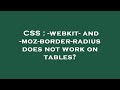 CSS : -webkit- and -moz-border-radius does not work on tables?
