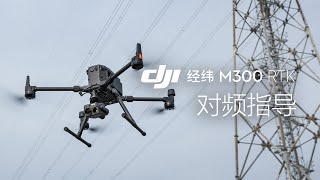 DJI大疆 經緯Matrice 300 RTK基礎教程教學【3】對頻指導Basic Tutorial【經緯M300 RTK】及【禪思H20】系列雲臺相機