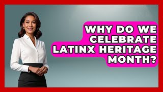 Why Do We Celebrate Latinx Heritage Month? - History Of Latin Cultures