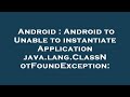 Android : Android to Unable to instantiate Application java.lang.ClassNotFoundException: